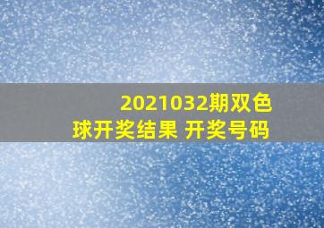 2021032期双色球开奖结果 开奖号码